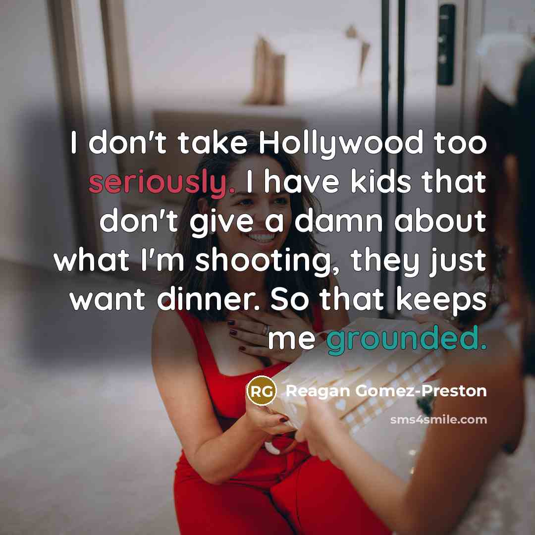 “I don't take Hollywood too seriously. I have kids that…” quote by Reagan Gomez-Preston