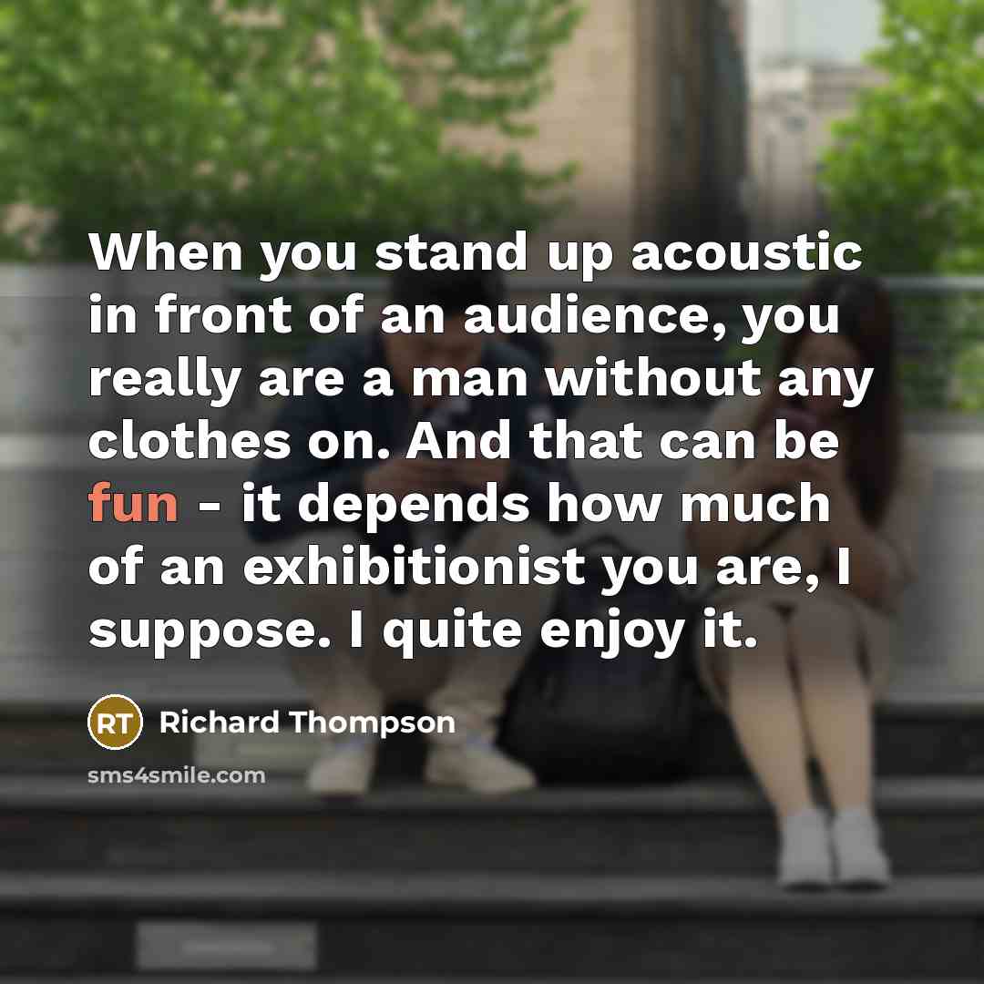 “When you stand up acoustic in front of an audience,…” quote by Richard Thompson
