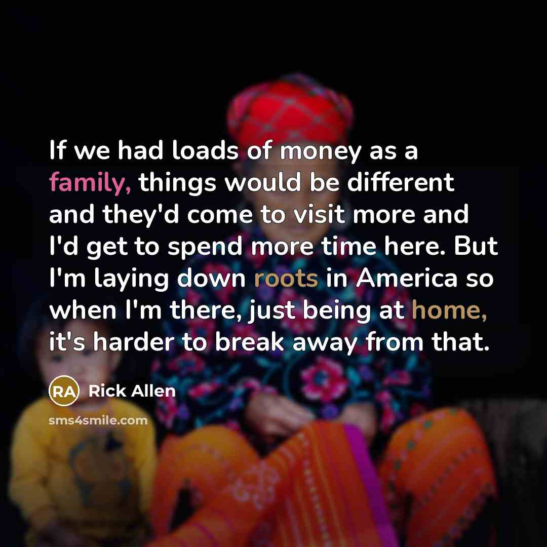 “If we had loads of money as a family, things…” quote by Rick Allen