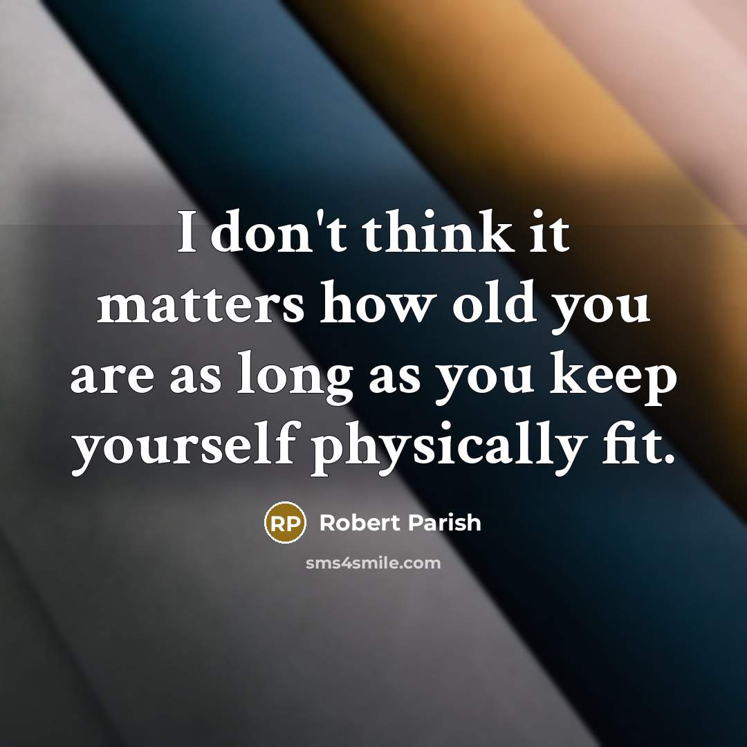 “I don't think it matters how old you are as…” quote by Robert Parish