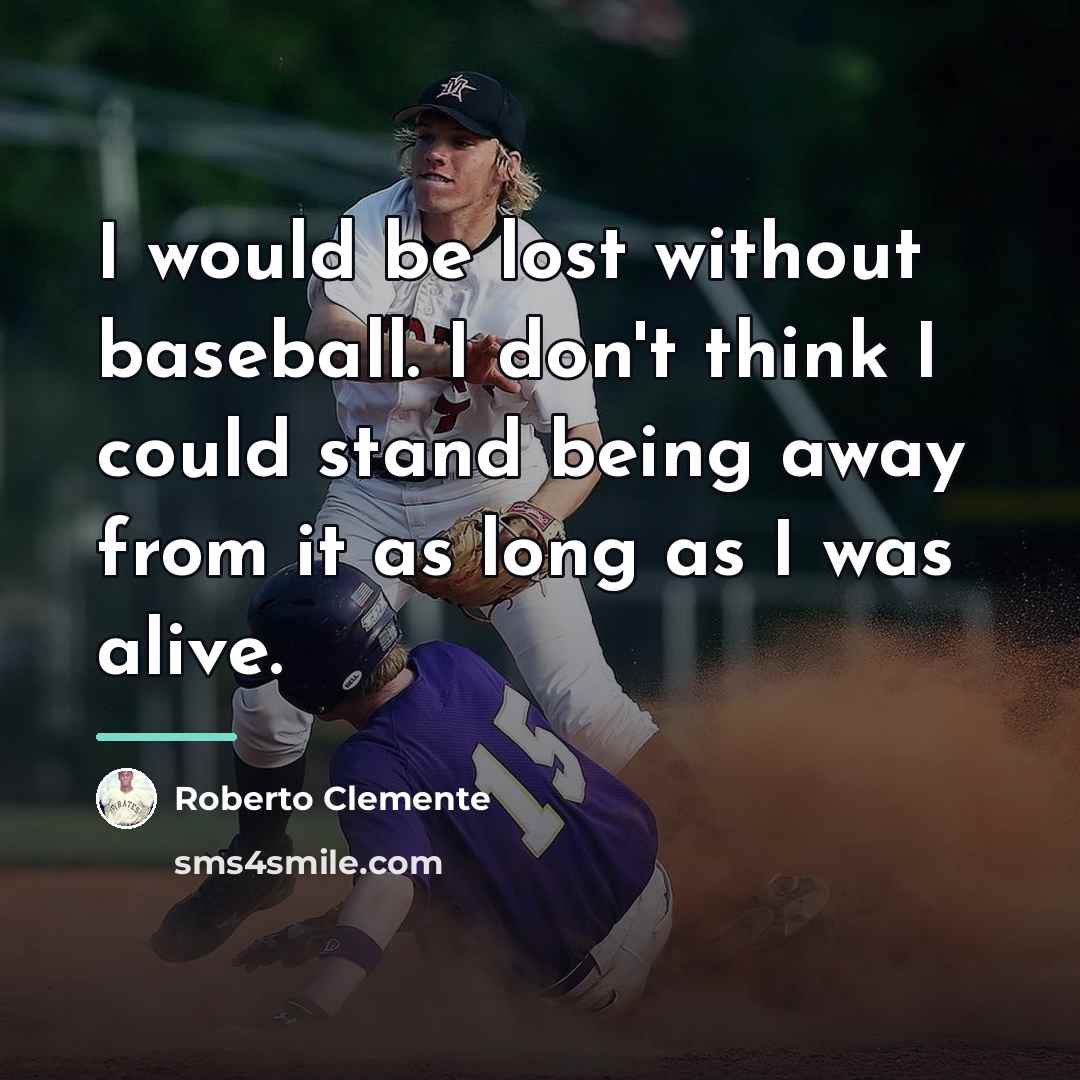 “I would be lost without baseball. I don't think I…” quote by Roberto Clemente