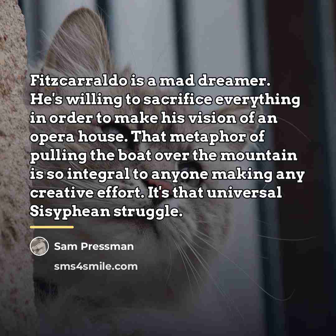 “Fitzcarraldo is a mad dreamer. He's willing to sacrifice everything…” quote by Sam Pressman
