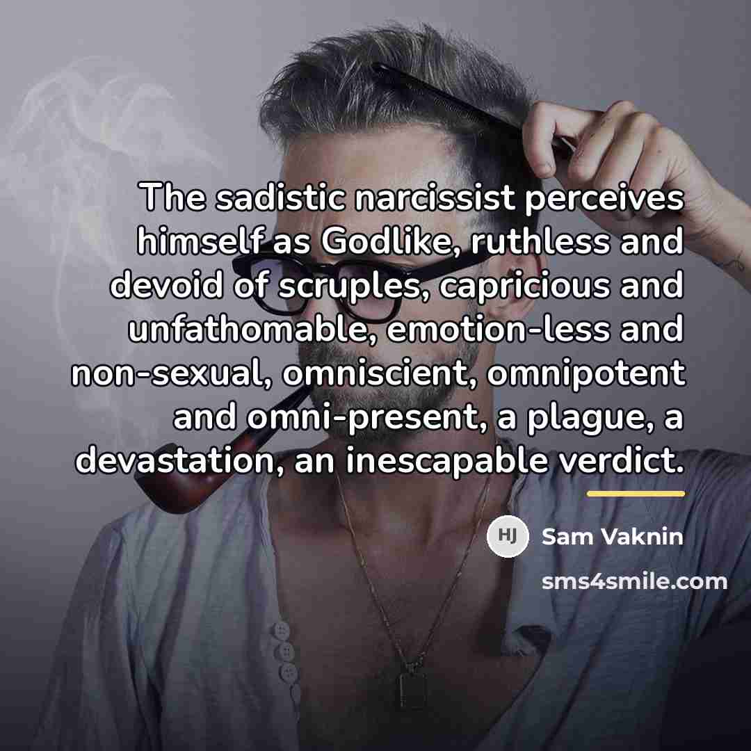 “The sadistic narcissist perceives himself as Godlike, ruthless and devoid…” quote by Sam Vaknin