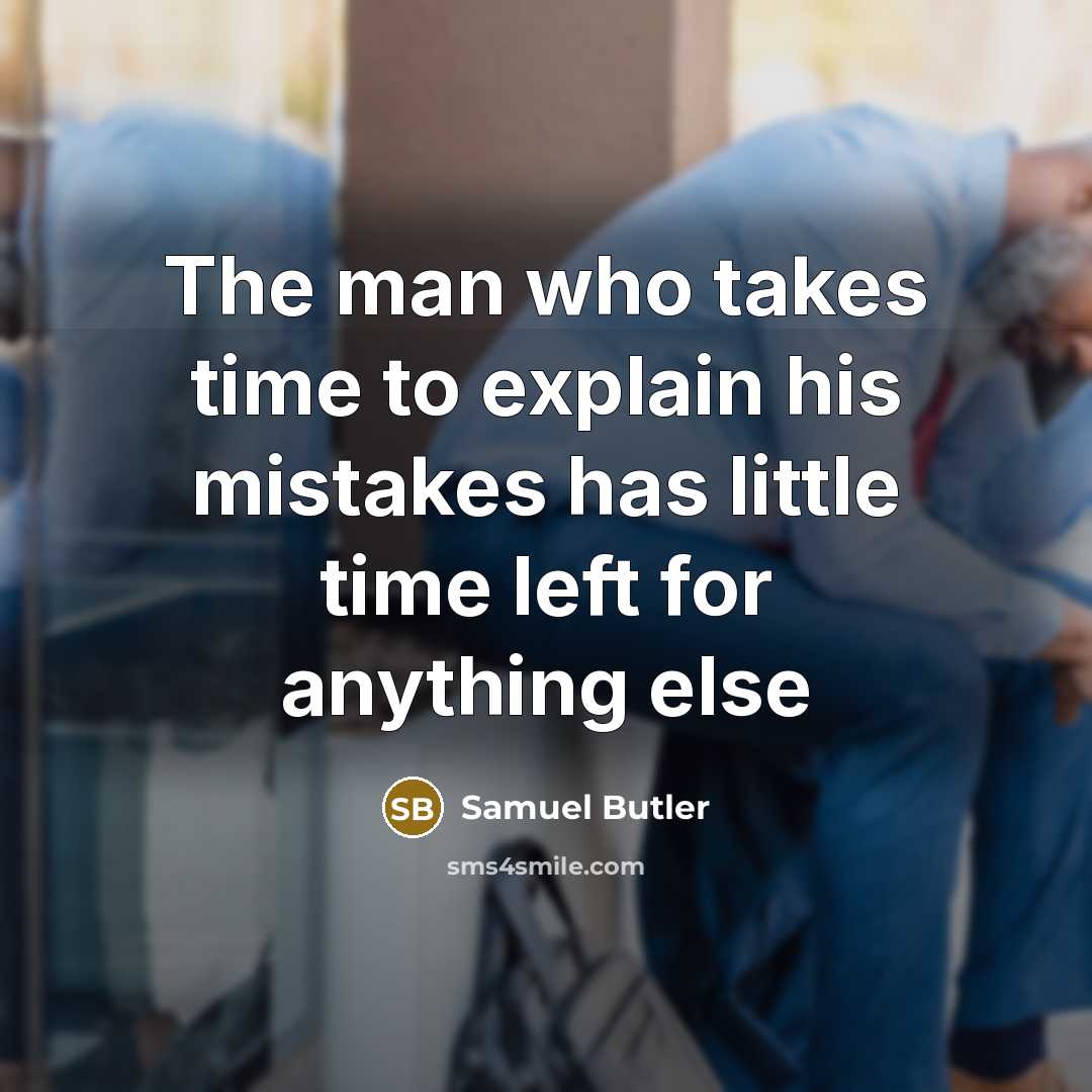 “The man who takes time to explain his mistakes has…” quote by Samuel Butler