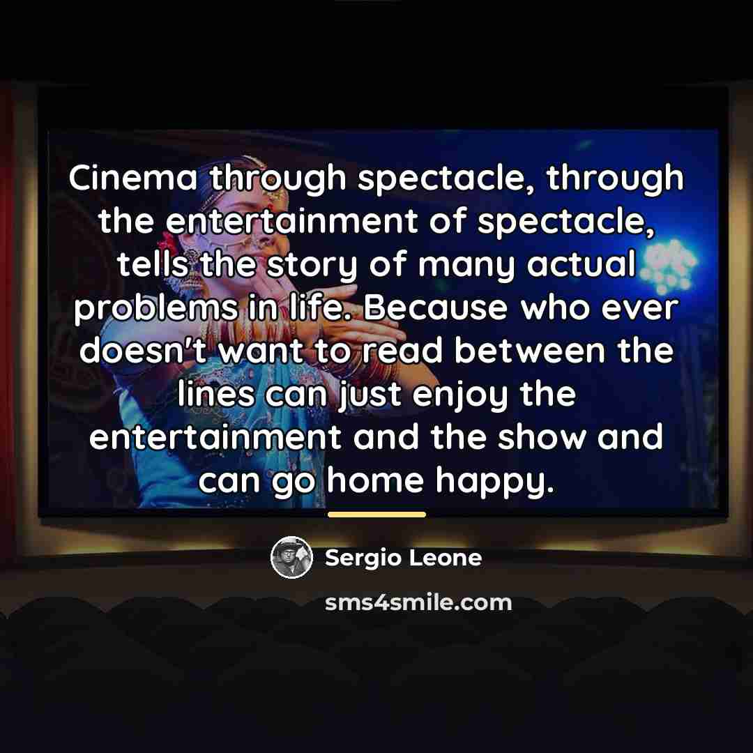 “Cinema through spectacle, through the entertainment of spectacle, tells the…” quote by Sergio Leone