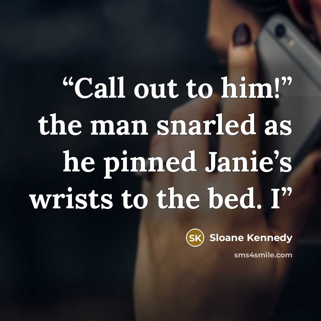 “Call out to him!” the man snarled as he pinned Janie’s wrists to the bed. I” quote by Sloane Kennedy