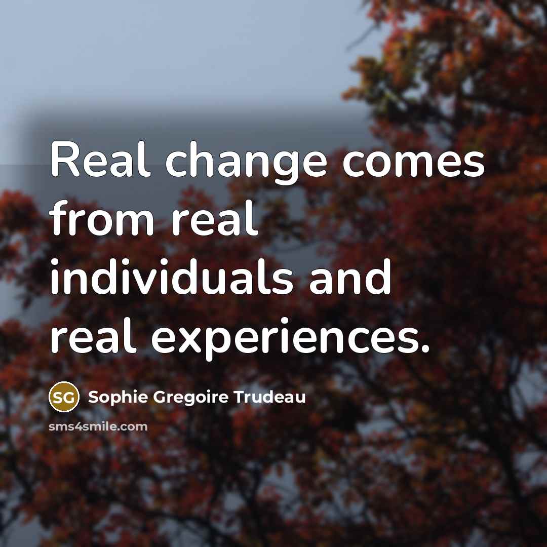 “Real change comes from real individuals and real experiences.…” quote by Sophie Gregoire Trudeau