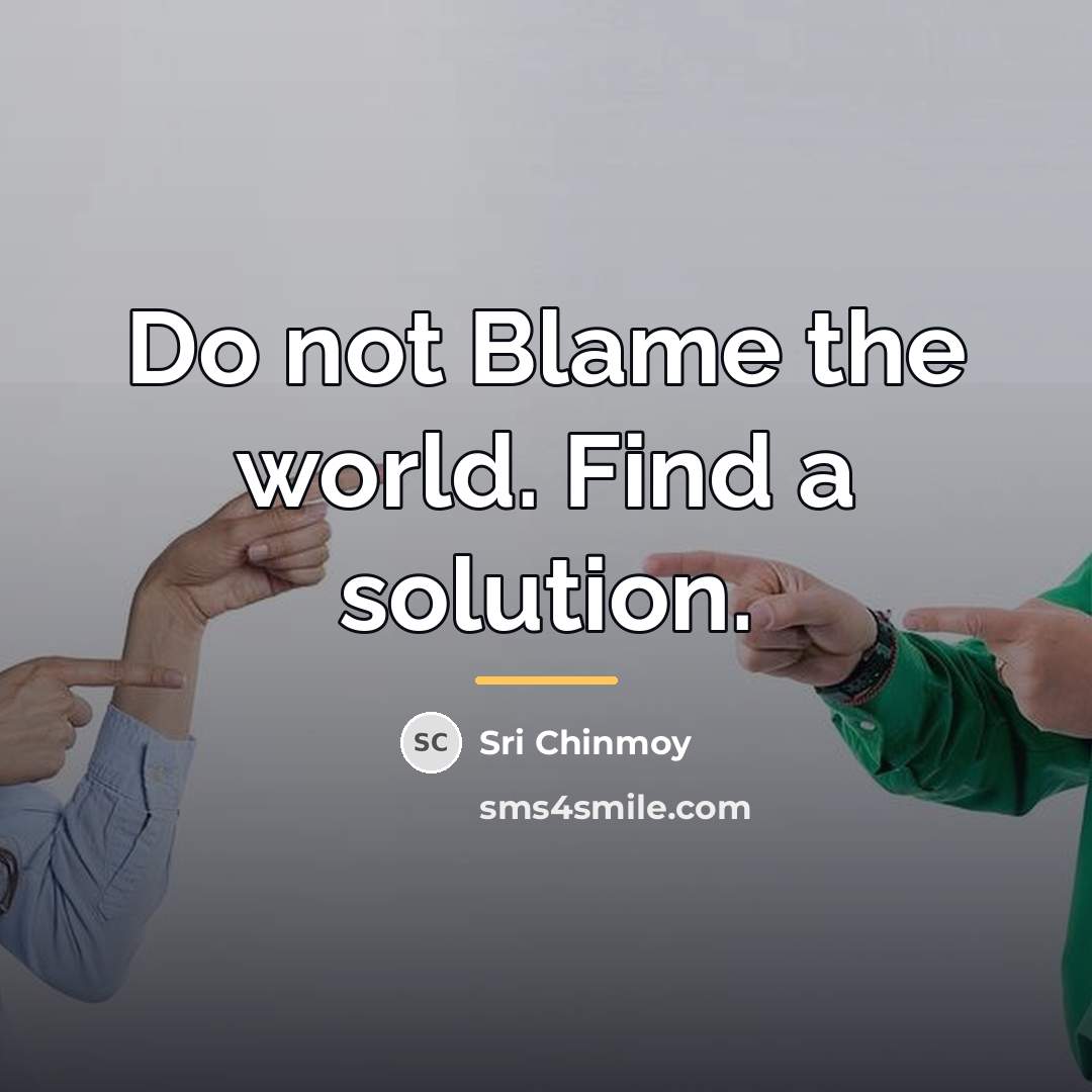 “Do not Blame the world. Find a solution.…” quote by Sri Chinmoy