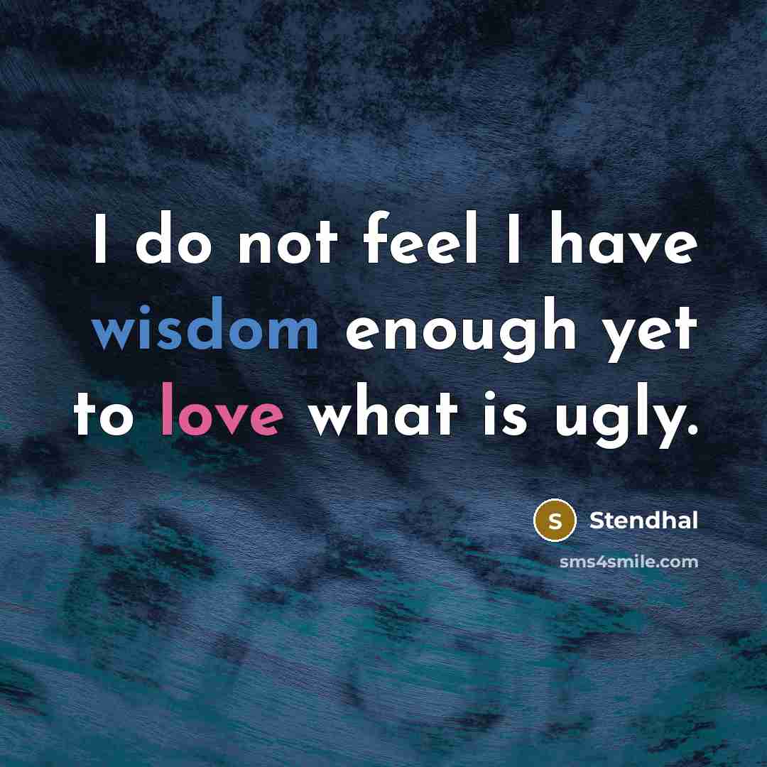“I do not feel I have wisdom enough yet to…” quote by Stendhal