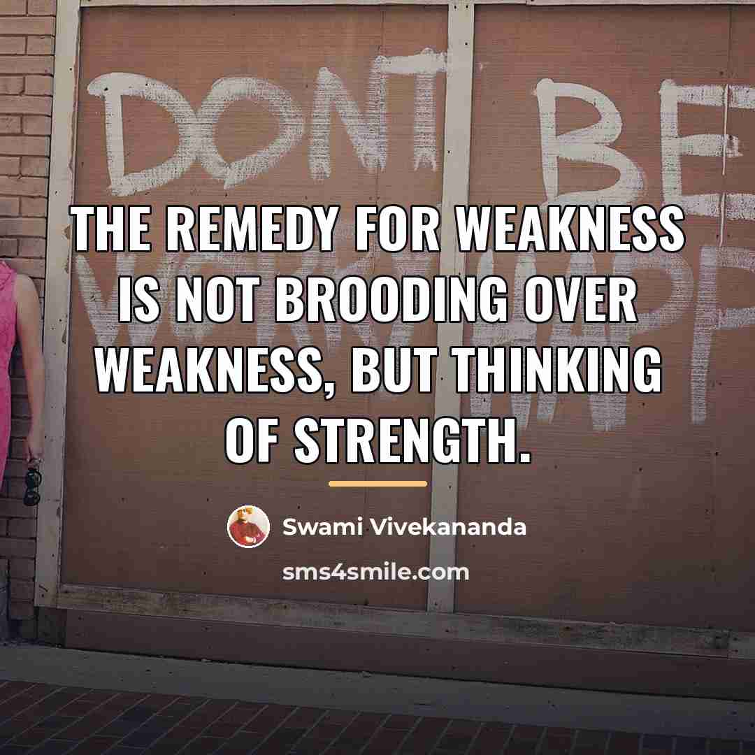“The remedy for weakness is not brooding over weakness, but…” quote by Swami Vivekananda