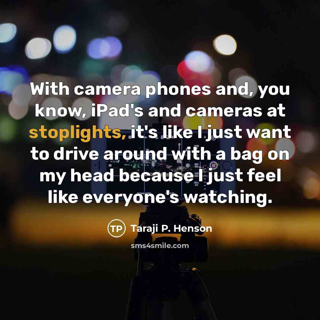 “With camera phones and, you know, iPad's and cameras at…” quote by Taraji P. Henson