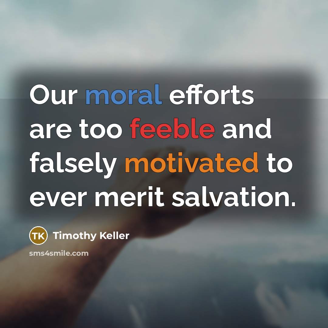 “Our moral efforts are too feeble and falsely motivated to…” quote by Timothy Keller
