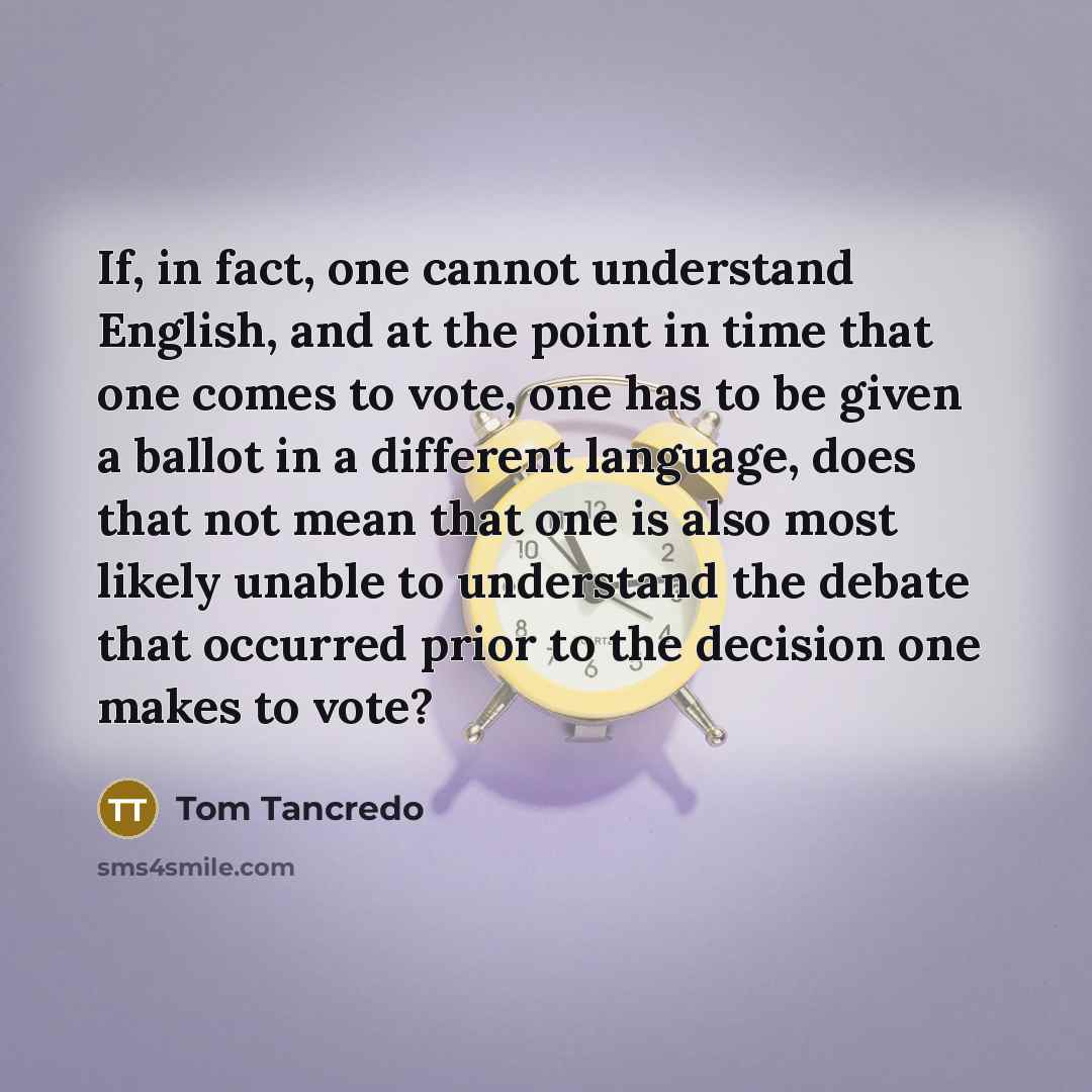 “If, in fact, one cannot understand English, and at the…” quote by Tom Tancredo