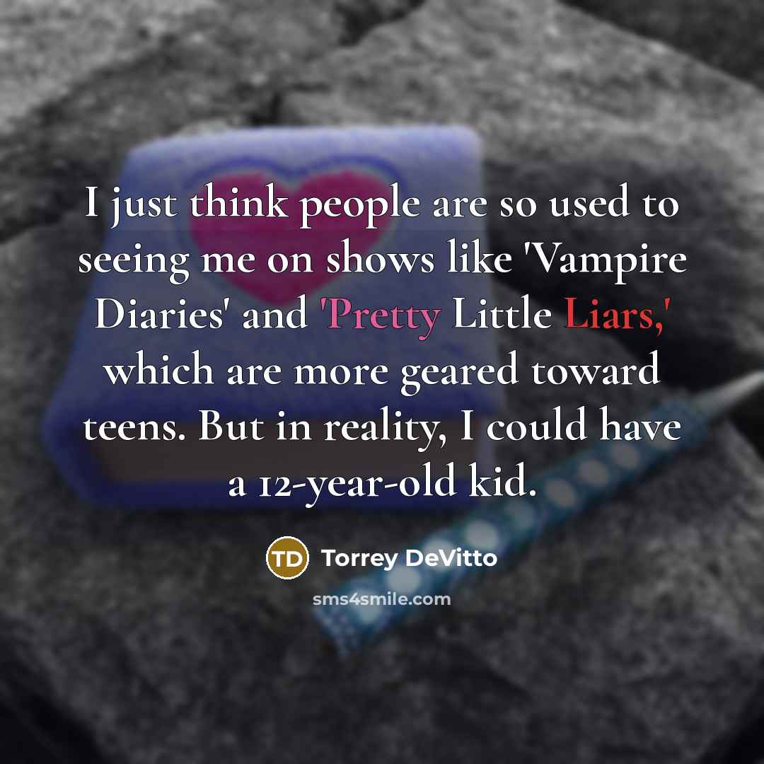 “I just think people are so used to seeing me…” quote by Torrey DeVitto