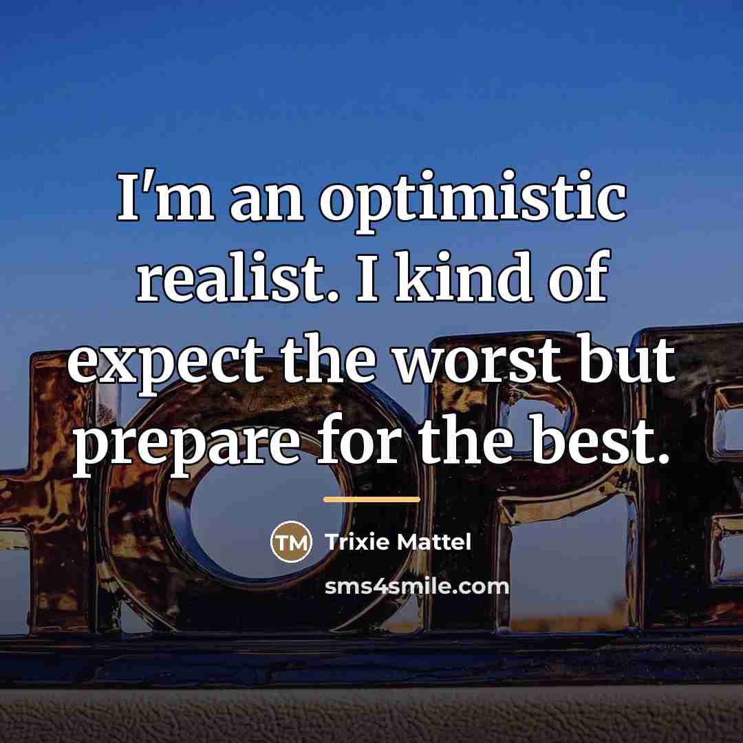 “I'm an optimistic realist. I kind of expect the worst…” quote by Trixie Mattel