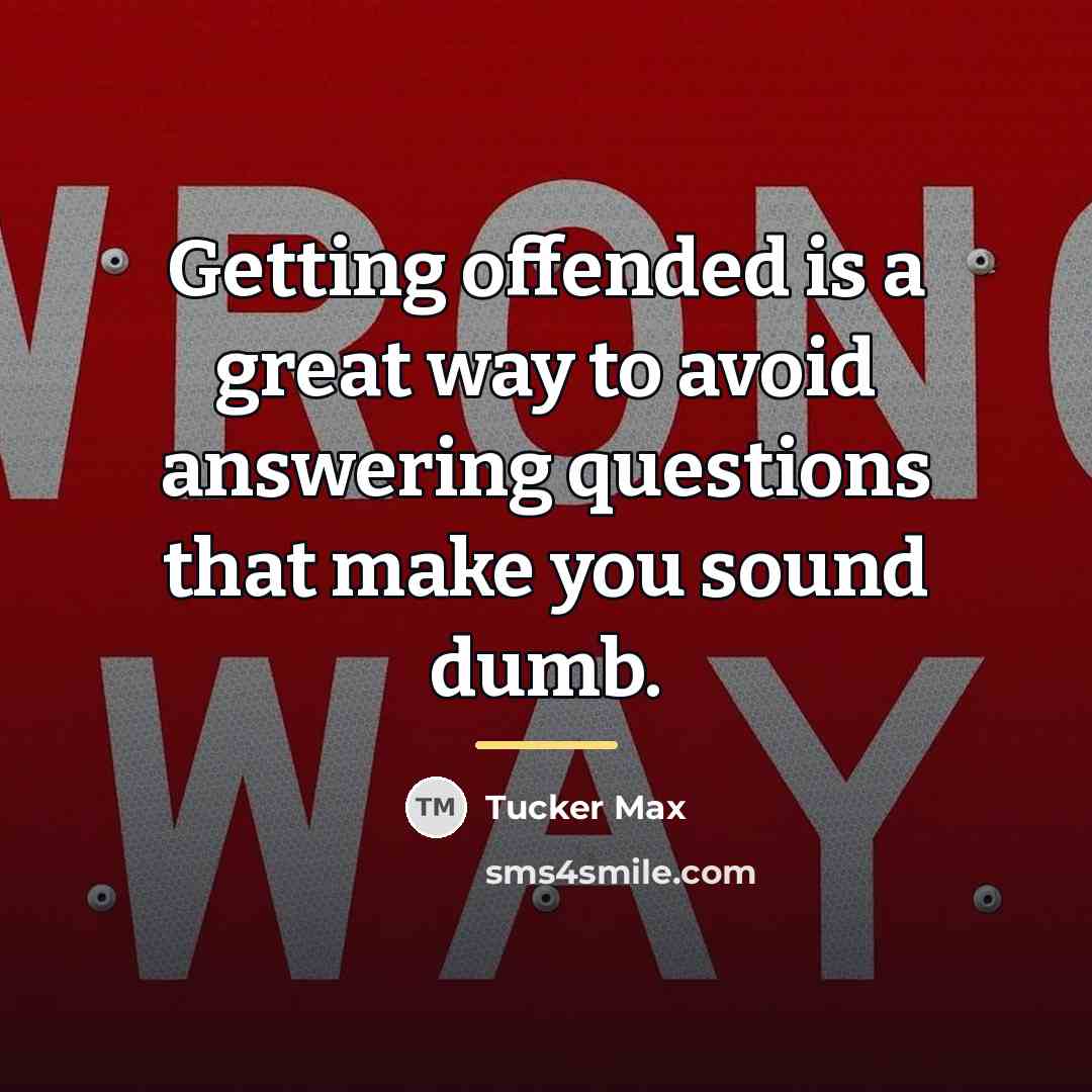 “Getting offended is a great way to avoid answering questions…” quote by Tucker Max
