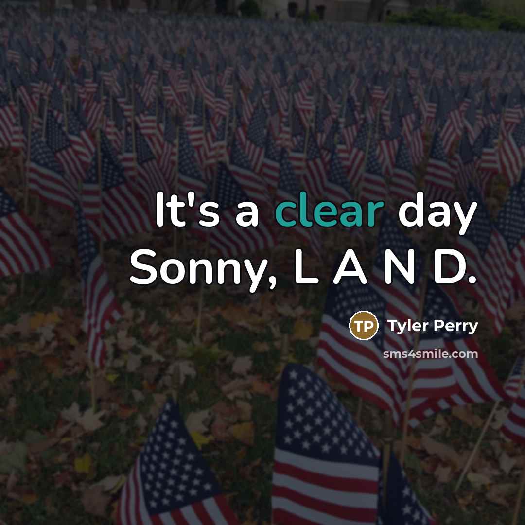 “It's a clear day Sonny, L A N D.…” quote by Tyler Perry