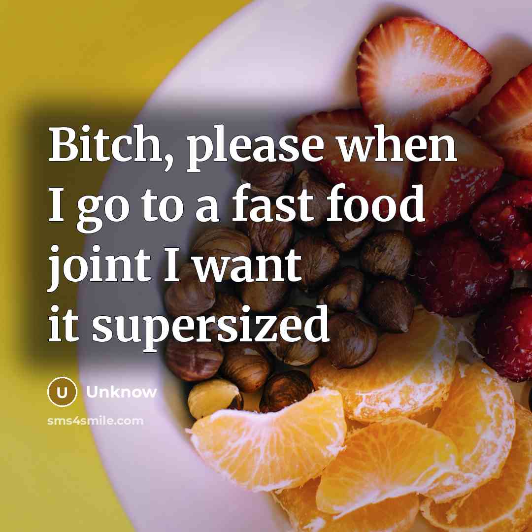 “Bitch, please when I go to a fast food joint…” quote by Unknow