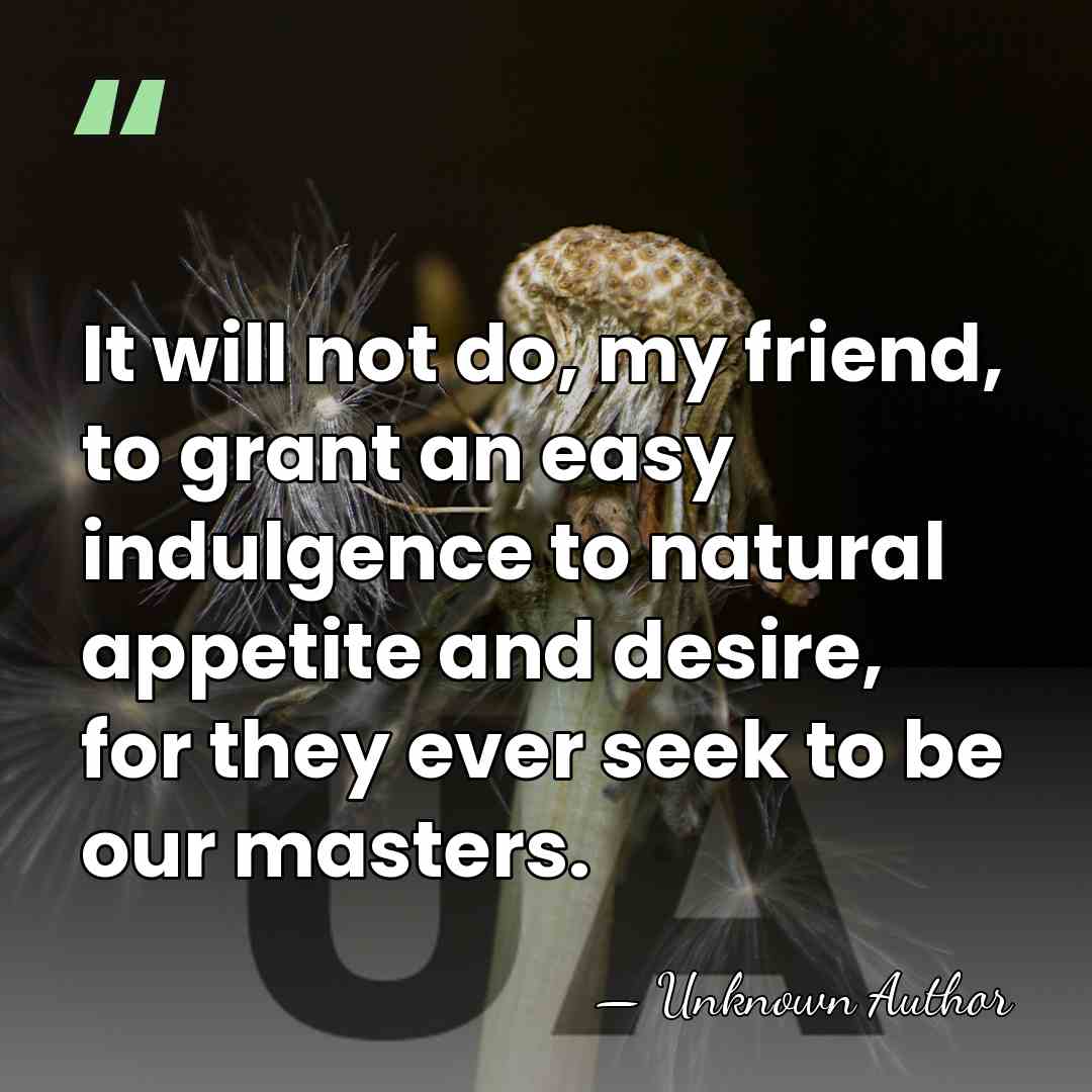 It will not do, my friend, to grant an easy indulgence to&hellip; - Unknown Author