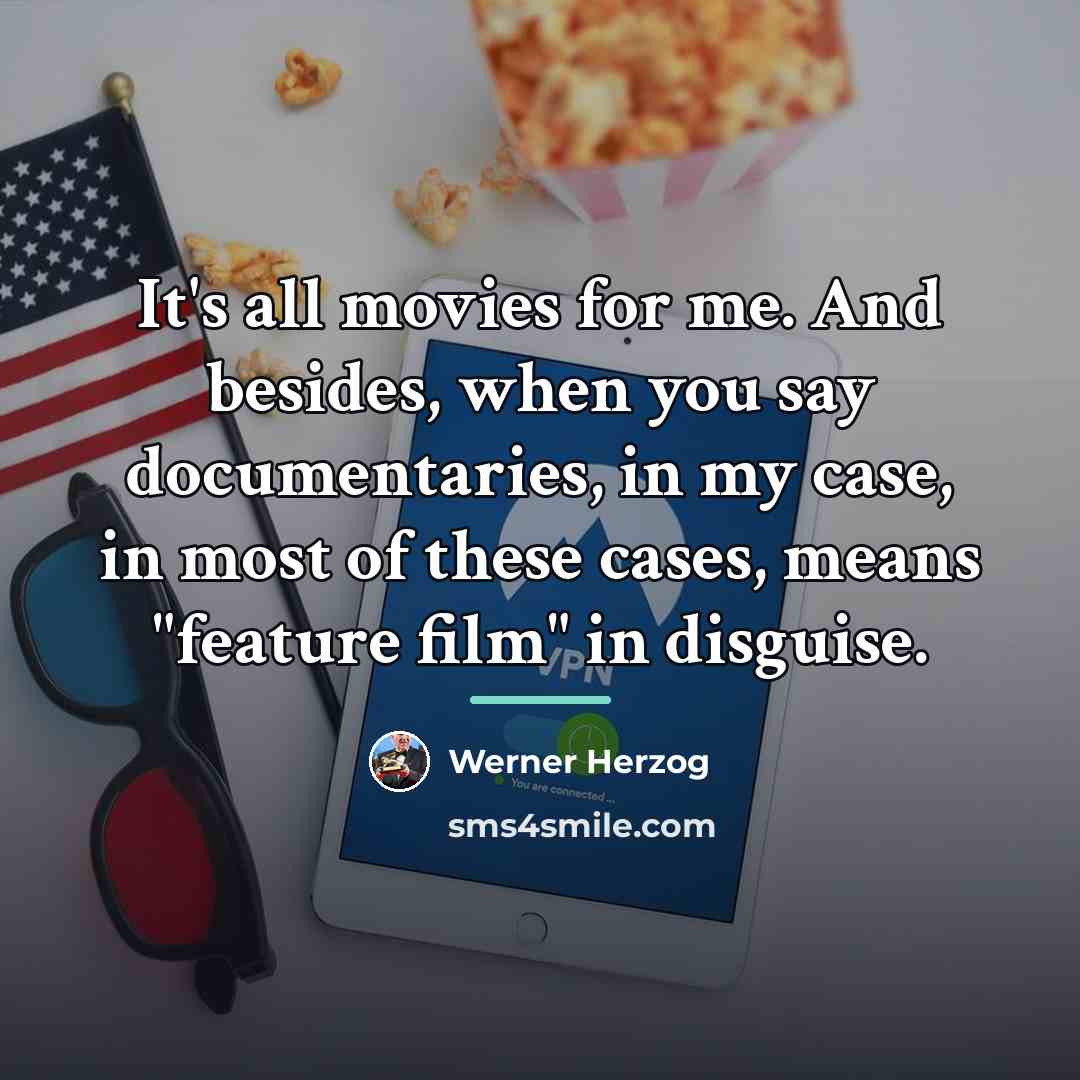 “It's all movies for me. And besides, when you say…” quote by Werner Herzog
