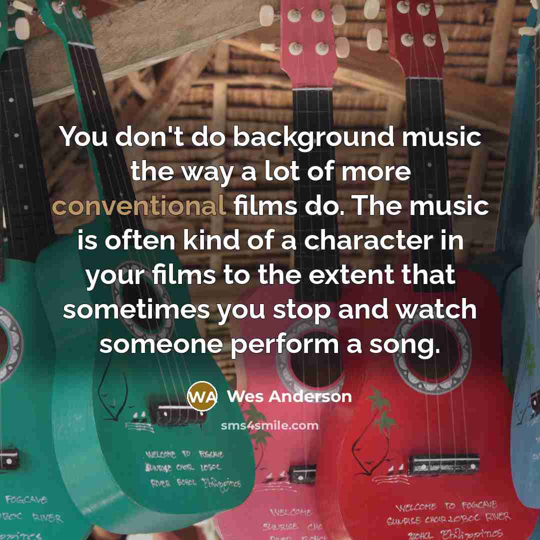 “You don't do background music the way a lot of…” quote by Wes Anderson