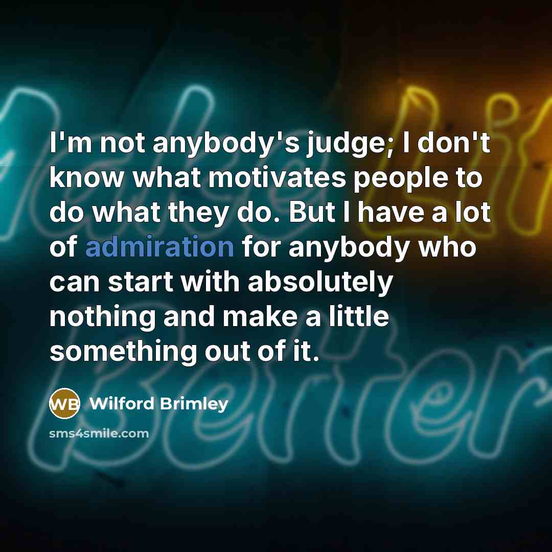 “I'm not anybody's judge; I don't know what motivates people…” quote by Wilford Brimley