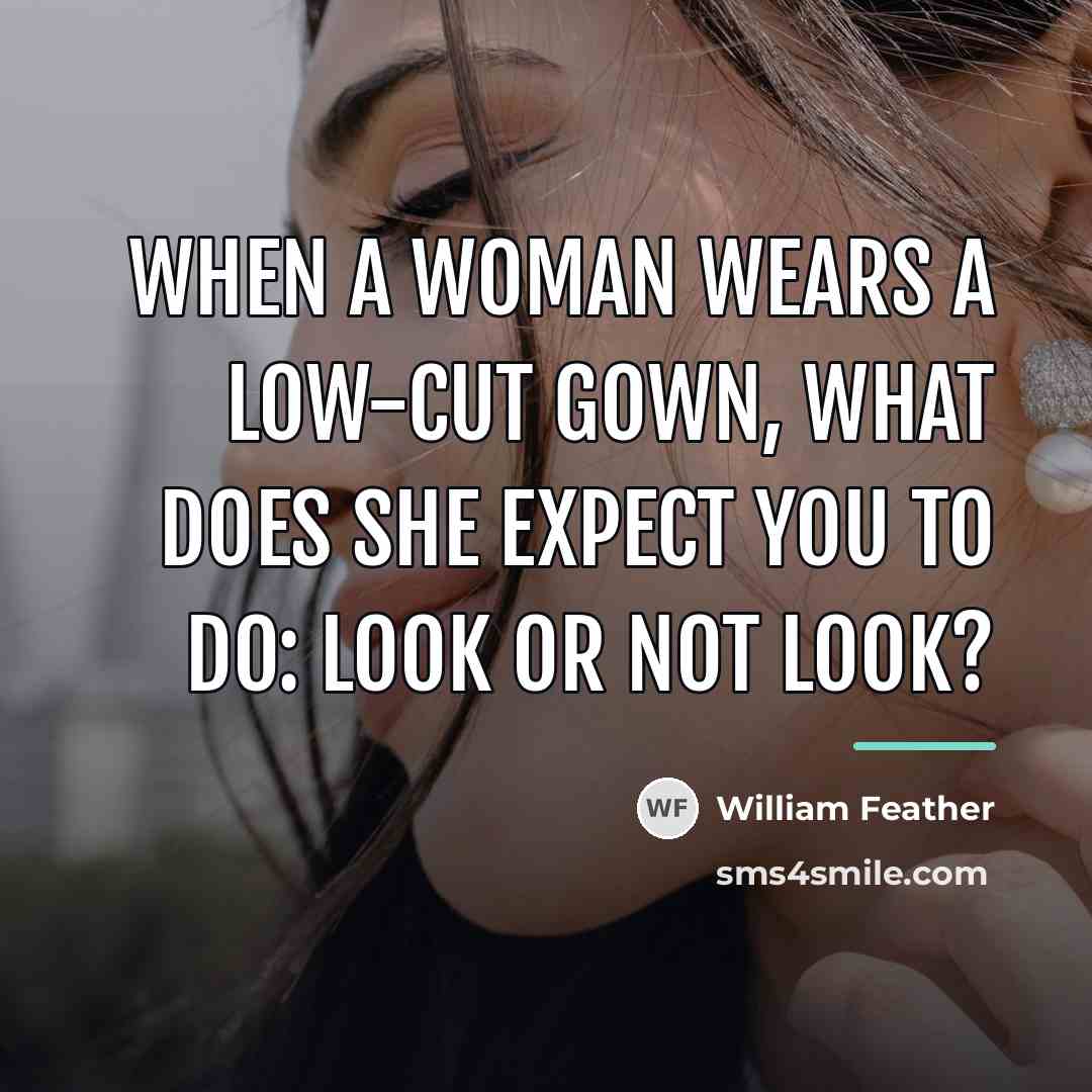 “When a woman wears a low-cut gown, what does she…” quote by William Feather