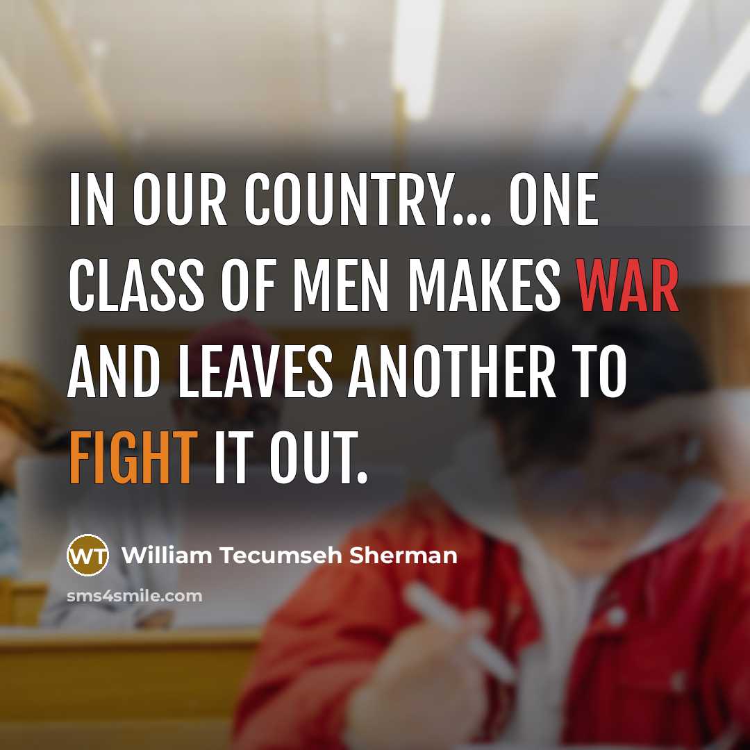 “In our Country... one class of men makes war and…” quote by William Tecumseh Sherman
