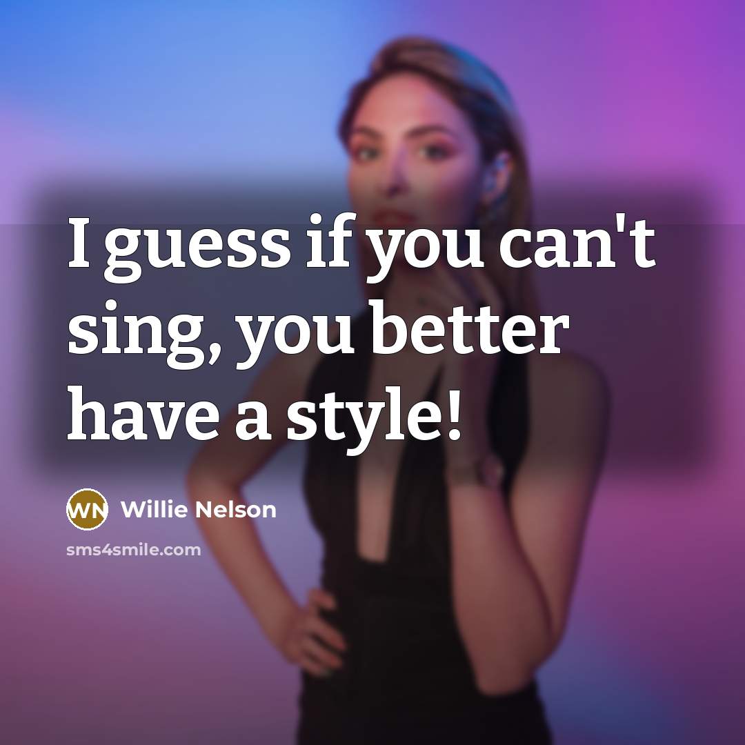 “I guess if you can't sing, you better have a…” quote by Willie Nelson