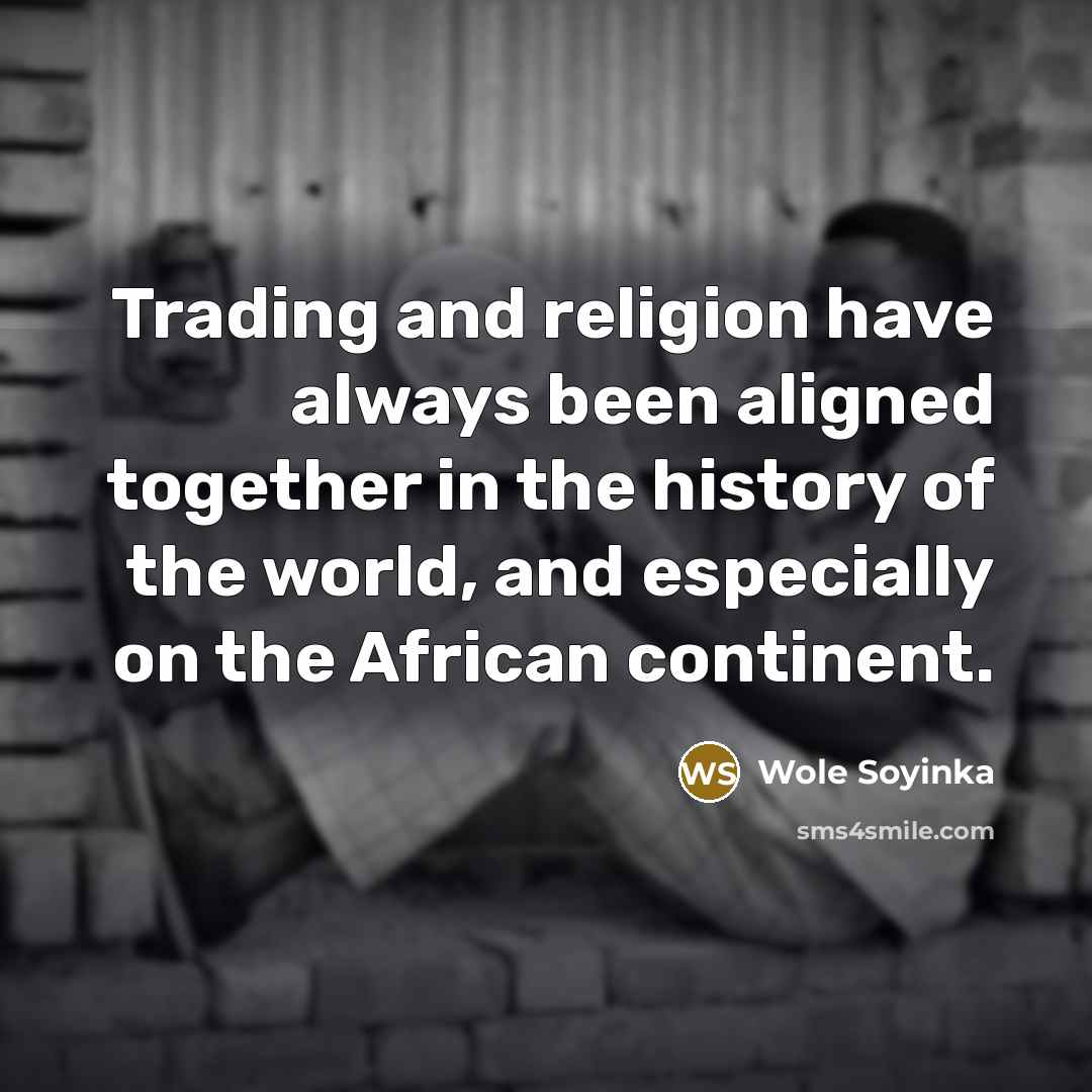 “Trading and religion have always been aligned together in the…” quote by Wole Soyinka