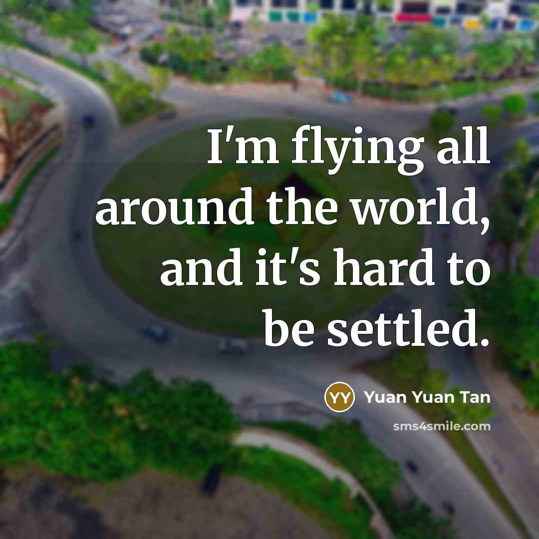 “I'm flying all around the world, and it's hard to…” quote by Yuan Yuan Tan