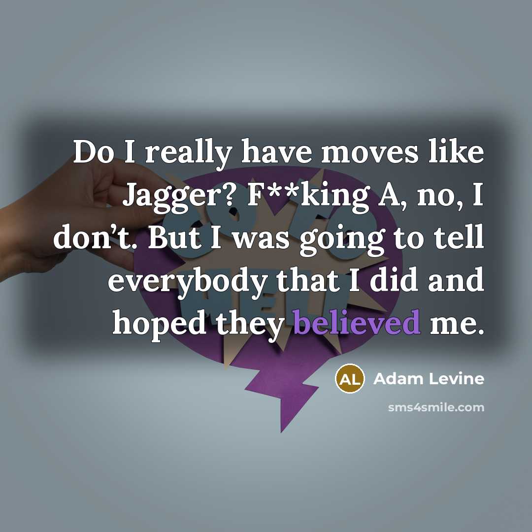 “Do I really have moves like Jagger? F**king A, no,…” quote by Adam Levine