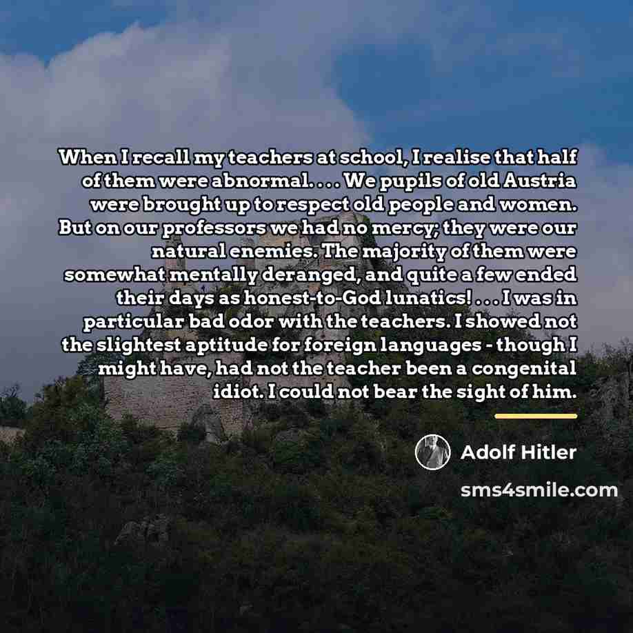 “When I recall my teachers at school, I realise that…” quote by Adolf Hitler