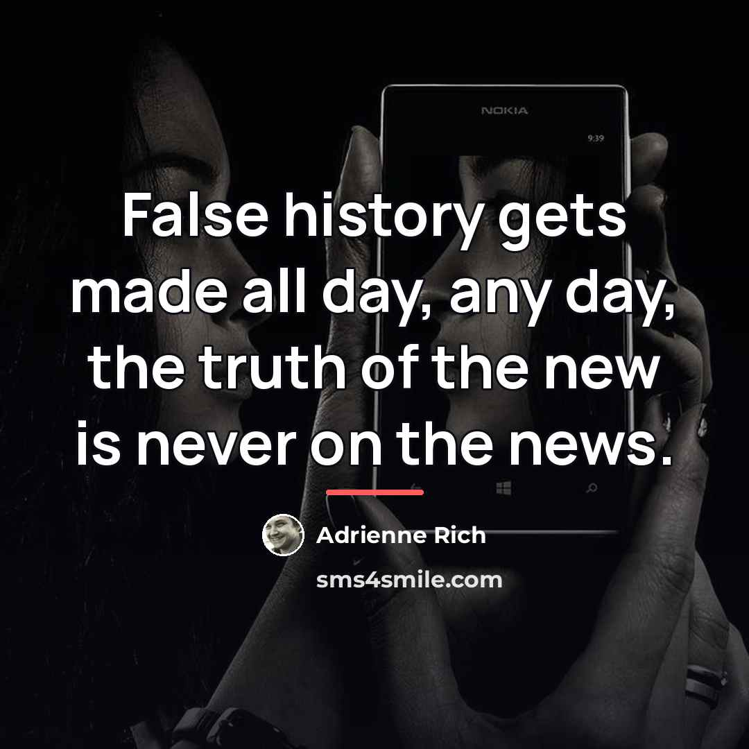 “False history gets made all day, any day, the truth…” quote by Adrienne Rich