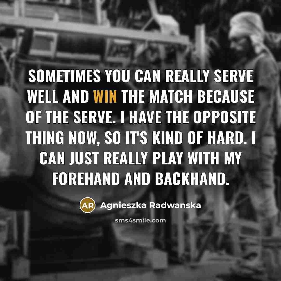 “Sometimes you can really serve well and win the match…” quote by Agnieszka Radwanska