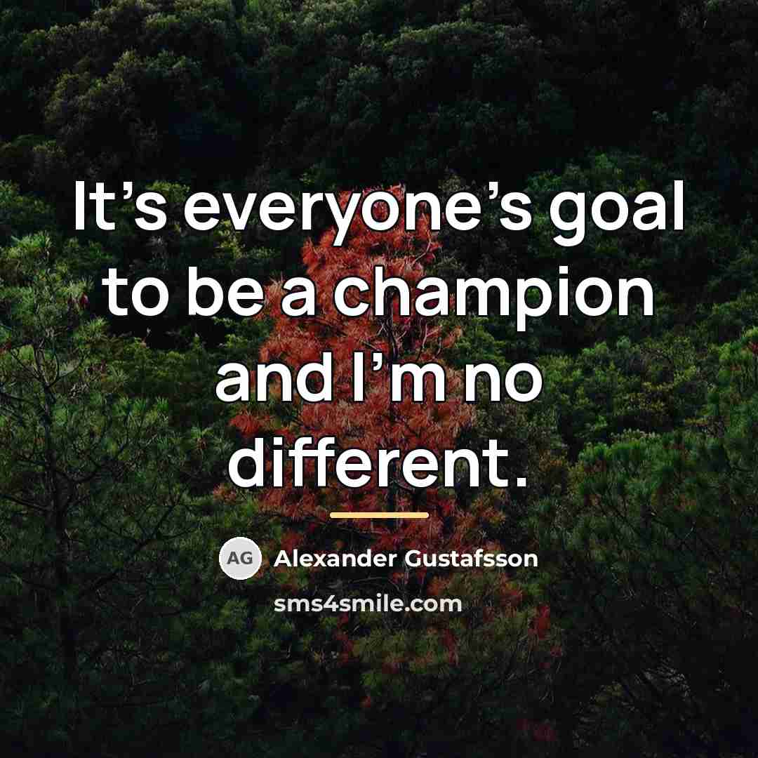 “It's everyone's goal to be a champion and I'm no…” quote by Alexander Gustafsson