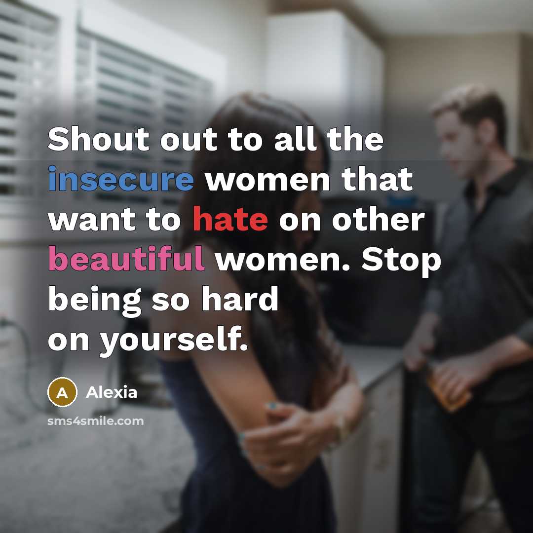 “Shout out to all the insecure women that want to hate on other beautiful women. Stop being so hard on yourself.” quote by Alexia