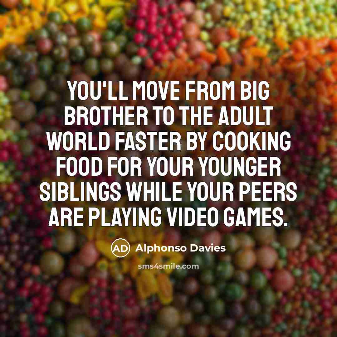 “You'll move from big brother to the adult world faster…” quote by Alphonso Davies