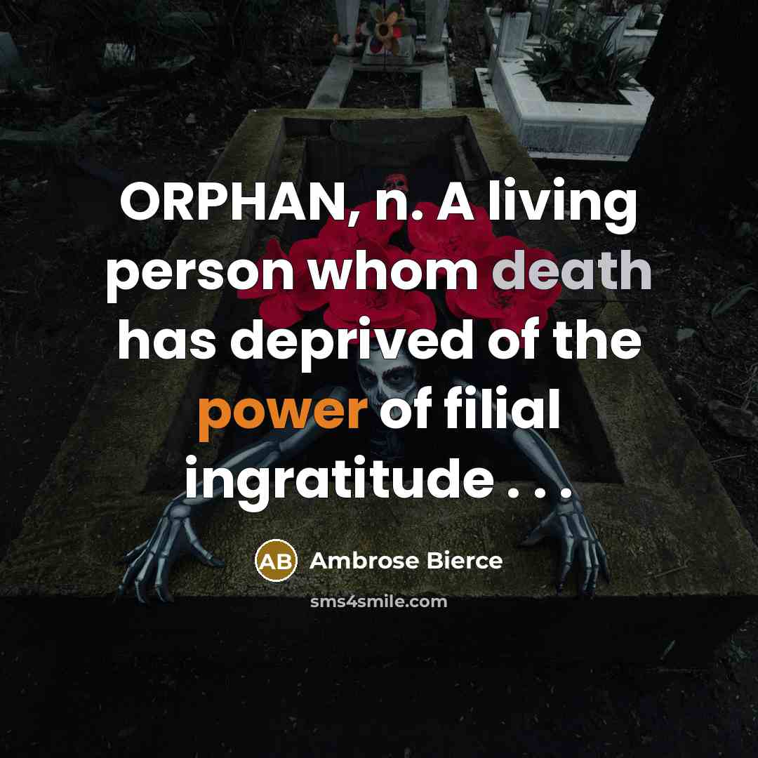 “ORPHAN, n. A living person whom death has deprived of…” quote by Ambrose Bierce