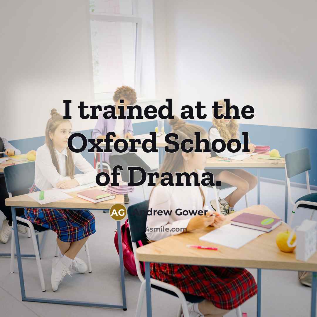 “I trained at the Oxford School of Drama.” quote by Andrew Gower