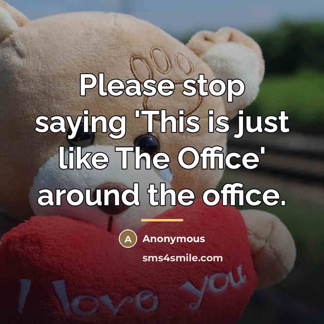 “Please stop saying 'This is just like The Office' around…” quote by Anonymous