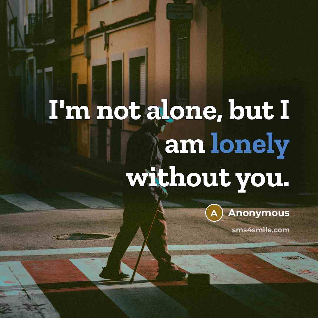“I'm not alone, but I am lonely without you.…” quote by Anonymous