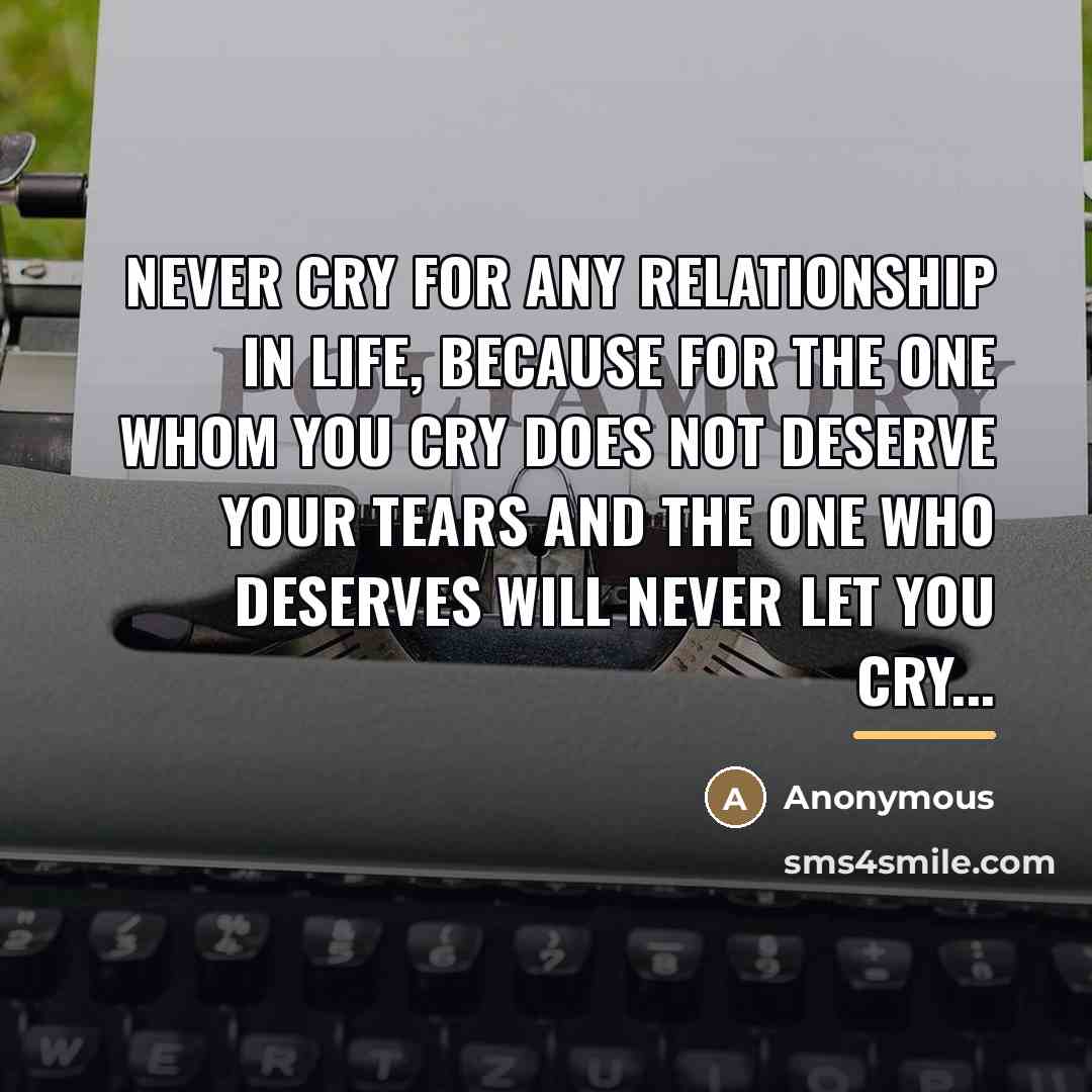 “Never Cry For Any Relationship In Life, Because For The…” quote by Anonymous