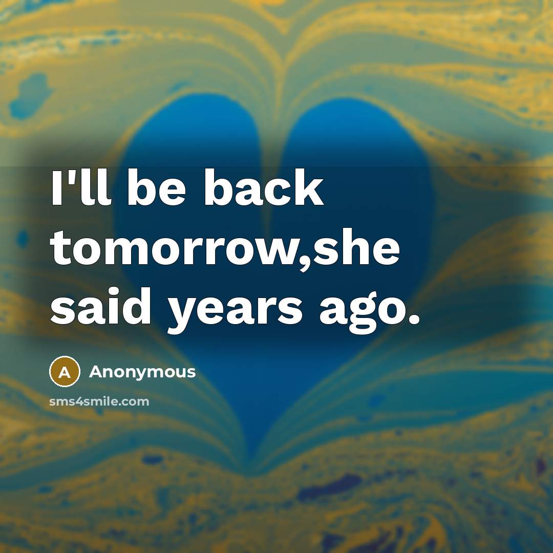 “I'll be back tomorrow,she said years ago.…” quote by Anonymous