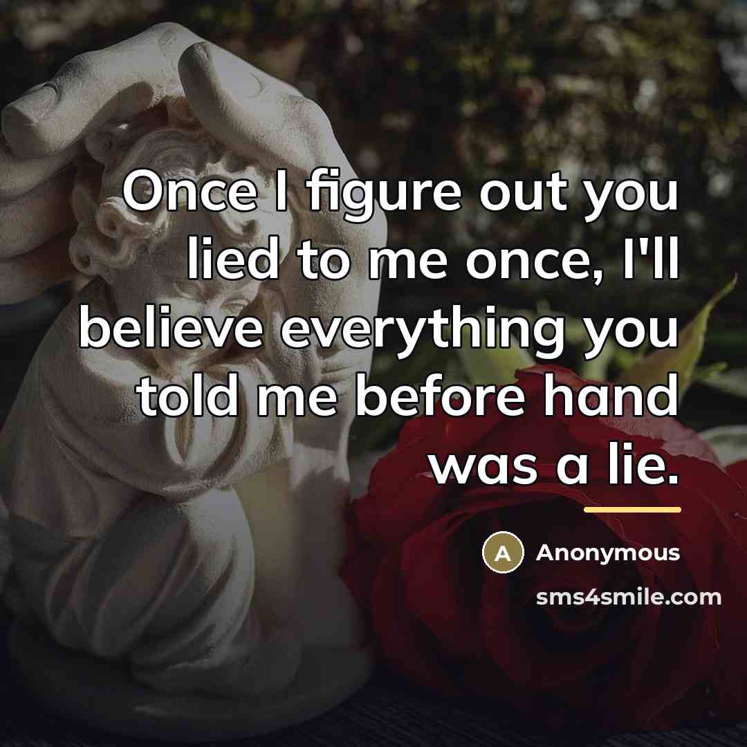 “Once I figure out you lied to me once, I'll…” quote by Anonymous