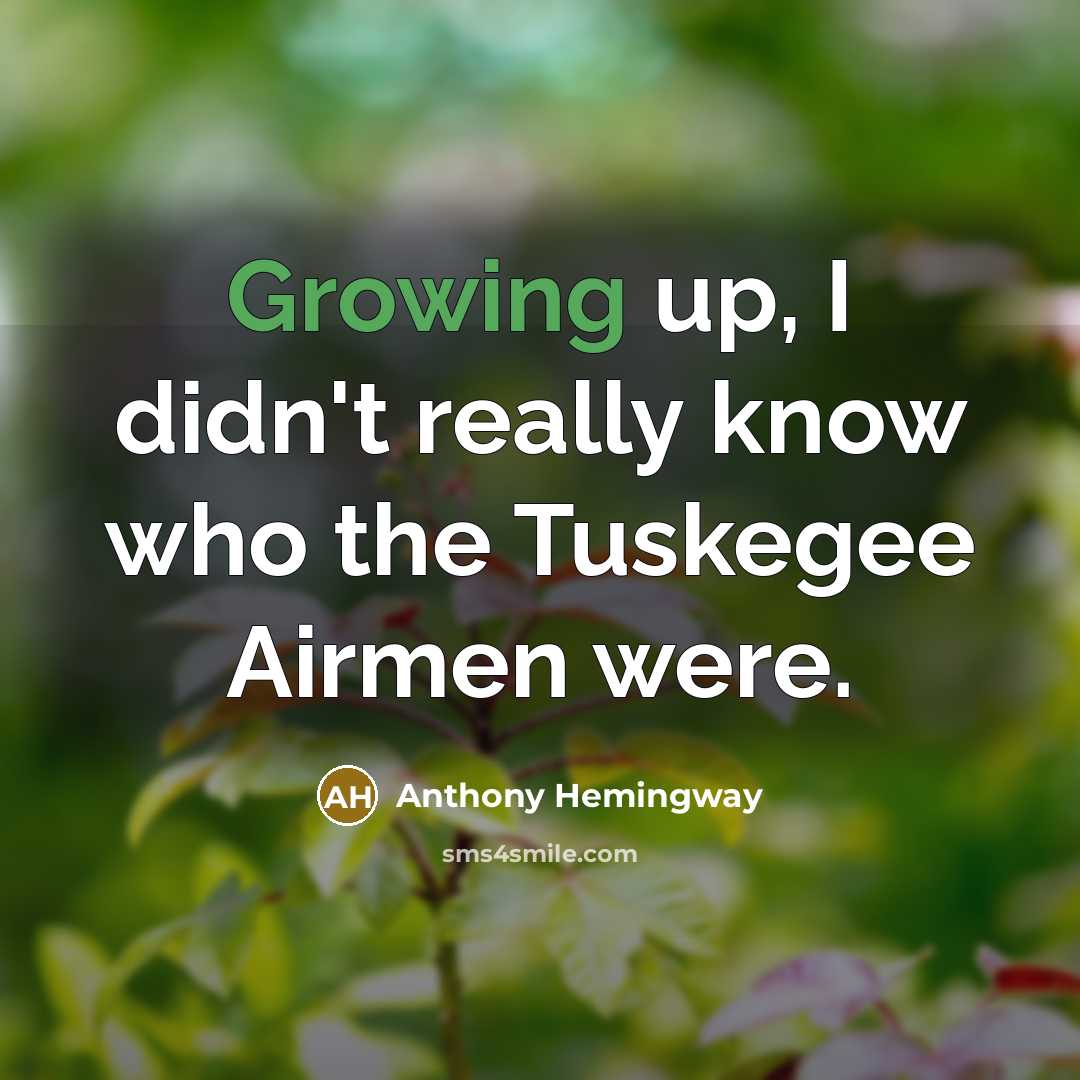 “Growing up, I didn't really know who the Tuskegee Airmen…” quote by Anthony Hemingway