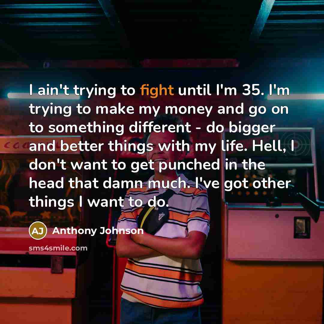 “I ain't trying to fight until I'm 35. I'm trying…” quote by Anthony Johnson