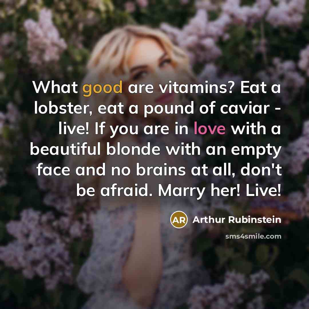“What good are vitamins? Eat a lobster, eat a pound…” quote by Arthur Rubinstein