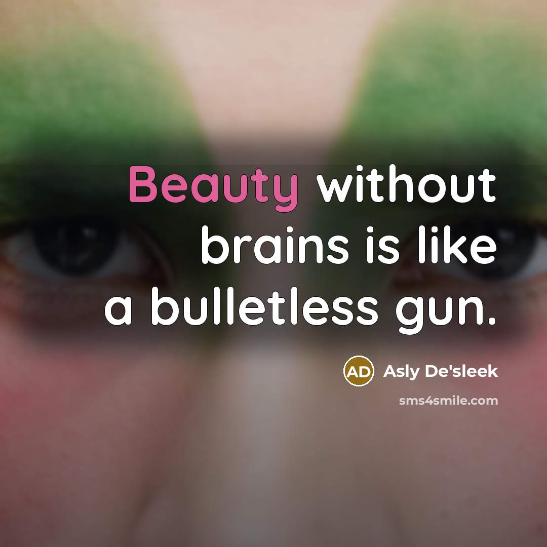 “Beauty without brains is like a bulletless gun.…” quote by Asly De'sleek