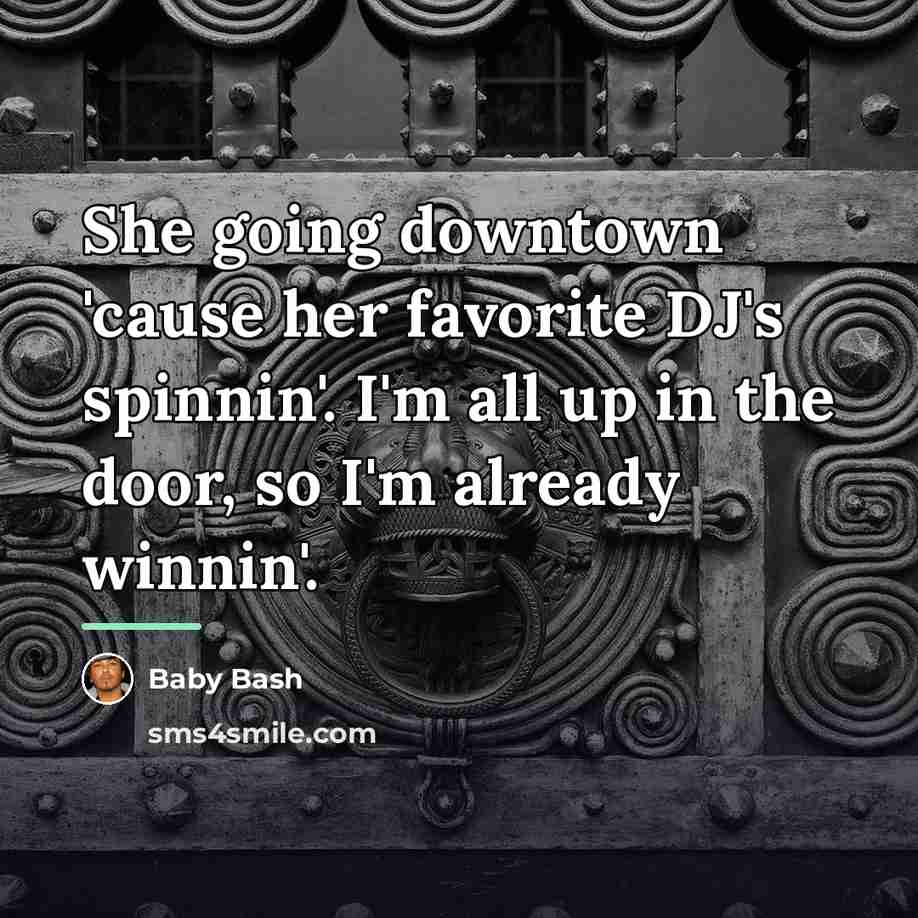 “She going downtown 'cause her favorite DJ's spinnin'. I'm all…” quote by Baby Bash
